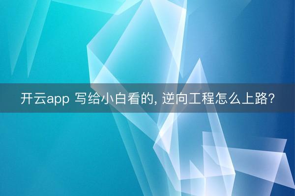 开云app 写给小白看的， 逆向工程怎么上路?