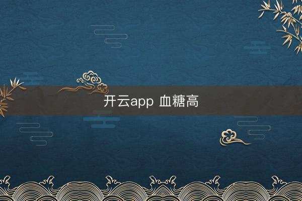 开云app 血糖高