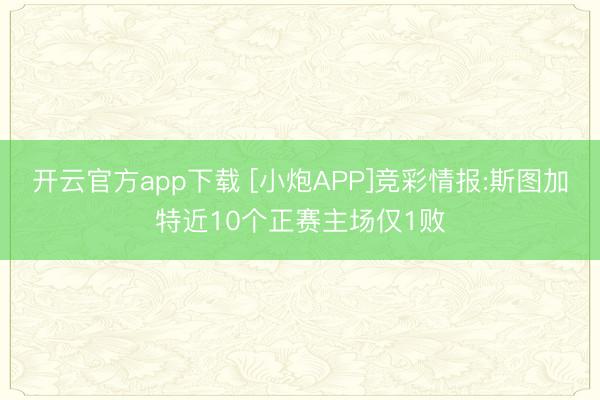 开云官方app下载 [小炮APP]竞彩情报:斯图加特近10个正赛主场仅1败