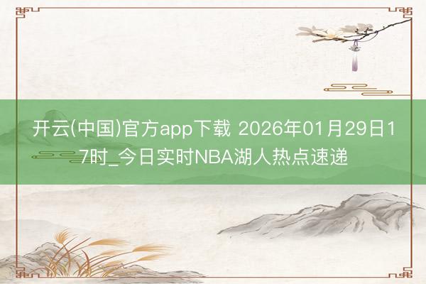 开云(中国)官方app下载 2026年01月29日17时_今日实时NBA湖人热点速递
