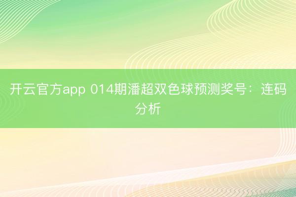开云官方app 014期潘超双色球预测奖号:连码分析