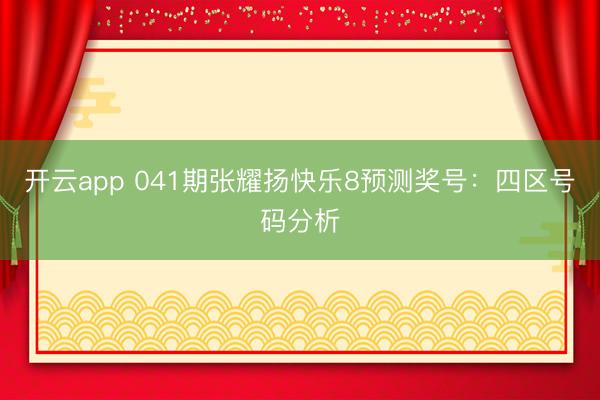 开云app 041期张耀扬快乐8预测奖号：四区号码分析