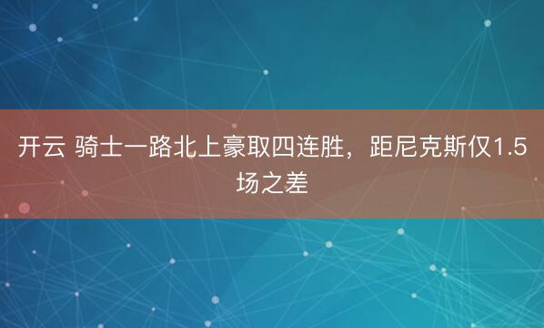 开云 骑士一路北上豪取四连胜，距尼克斯仅1.5场之差