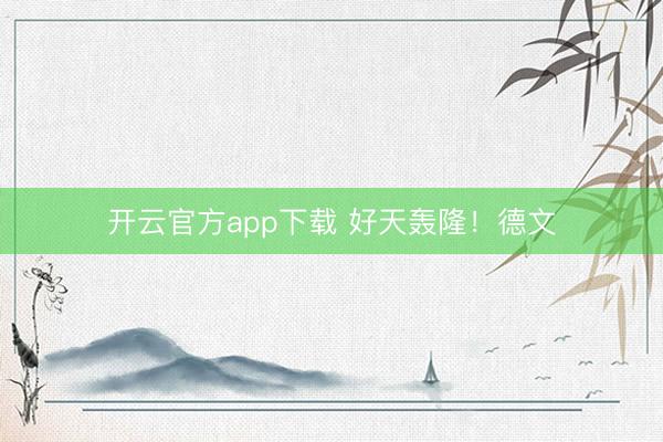 开云官方app下载 好天轰隆！德文