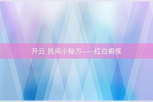 开云 民间小秘方---红白痢疾