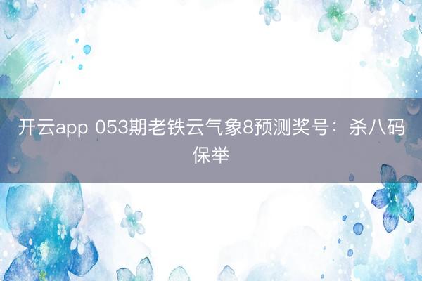 开云app 053期老铁云气象8预测奖号:杀八码保举