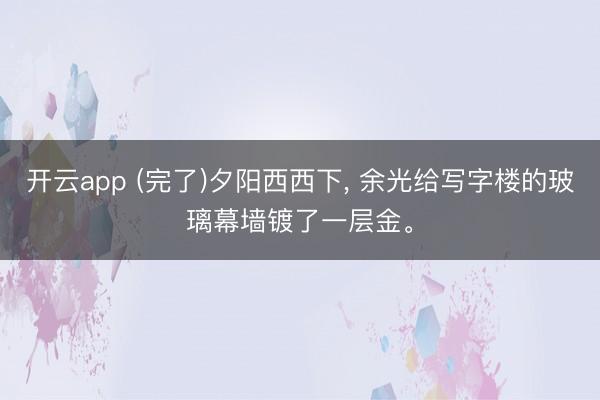 开云app (完了)夕阳西西下，<a href=