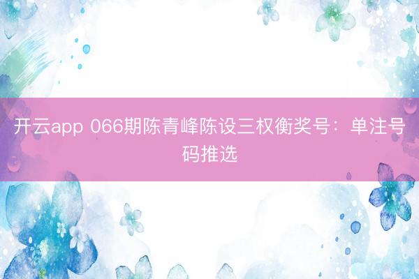 开云app 066期陈青峰陈设三权衡奖号：单注号码推选