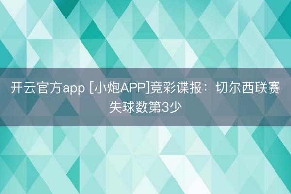 开云官方app [小炮APP]竞彩谍报：切尔西联赛失球数第3少