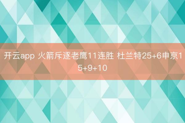 开云app 火箭斥逐老鹰11连胜 杜兰特25+6申京15+9+10