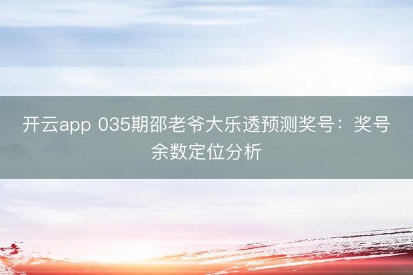 开云app 035期邵老爷大乐透预测奖号:奖号余数定位分析