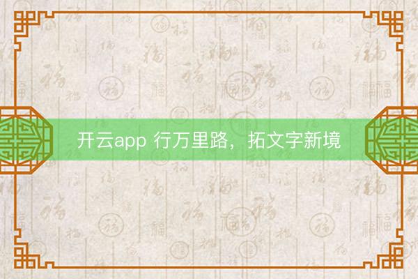 开云app 行万里路,拓文字新境