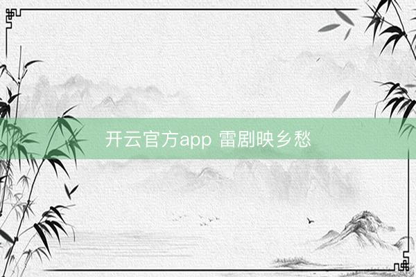 开云官方app 雷剧映乡愁