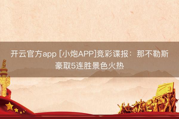 开云官方app [小炮APP]竞彩谍报：那不勒斯豪取5连胜景色火热
