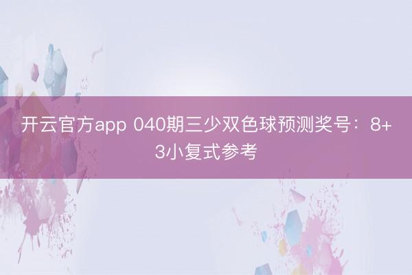 开云官方app 040期三少双色球预测奖号：8+3小复式参考