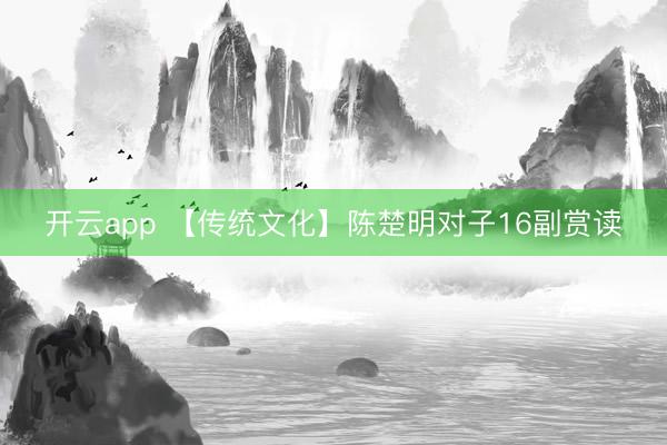 开云app 【传统文化】陈楚明对子16副赏读