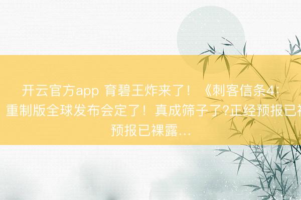 开云官方app 育碧王炸来了！《刺客信条4：黑旗》重制版全球发布会定了！真成筛子了?正经预报已裸露…