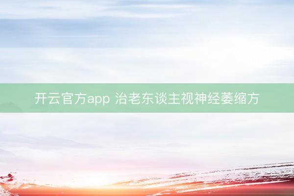 开云官方app 治老东谈主视神经萎缩方