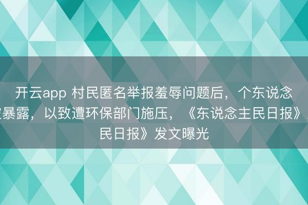 开云app 村民匿名举报羞辱问题后，个东说念主信息被暴露，以致遭环保部门施压，《东说念主民日报》发文曝光