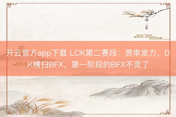 开云官方app下载 LCK第二赛段：贯串发力，DK横扫BFX，第一阶段的BFX不灵了