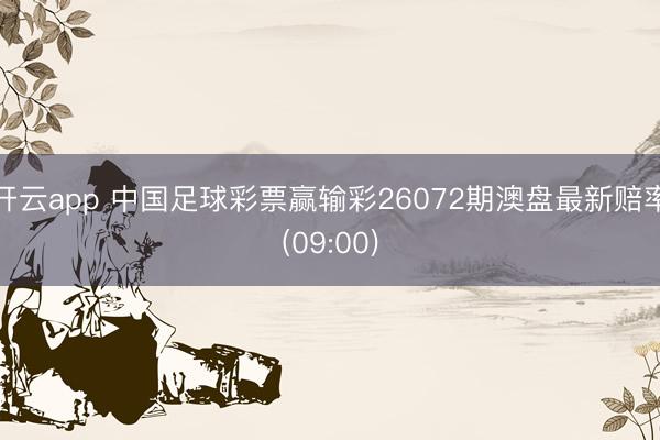 开云app 中国足球彩票赢输彩26072期澳盘最新赔率(09:00)